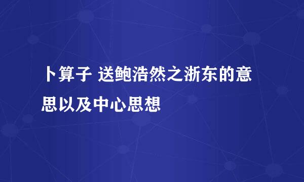 卜算子 送鲍浩然之浙东的意思以及中心思想