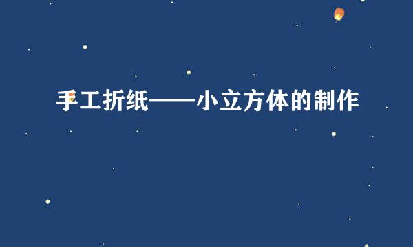 手工折纸——小立方体的制作