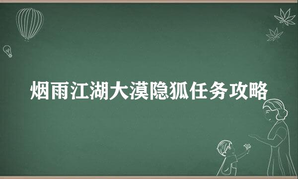 烟雨江湖大漠隐狐任务攻略