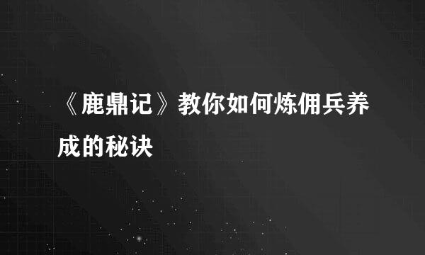 《鹿鼎记》教你如何炼佣兵养成的秘诀