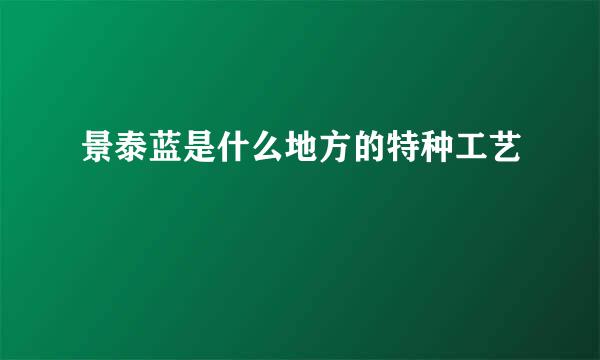 景泰蓝是什么地方的特种工艺