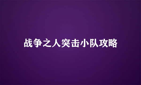 战争之人突击小队攻略