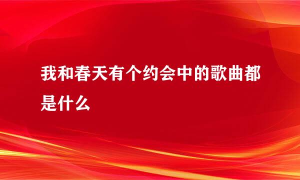 我和春天有个约会中的歌曲都是什么