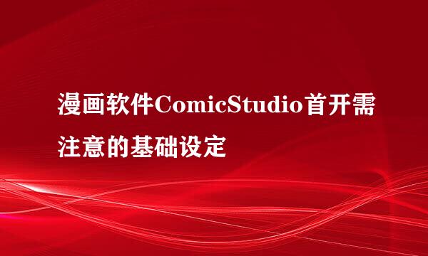 漫画软件ComicStudio首开需注意的基础设定