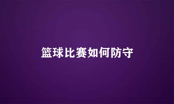 篮球比赛如何防守