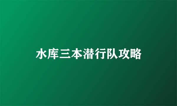 水库三本潜行队攻略