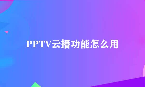 PPTV云播功能怎么用