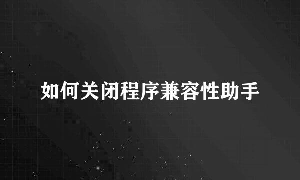 如何关闭程序兼容性助手