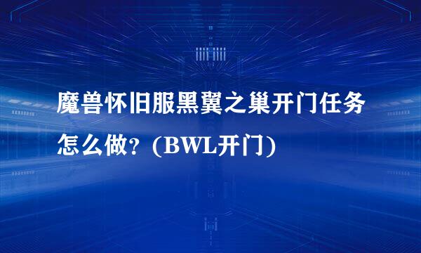 魔兽怀旧服黑翼之巢开门任务怎么做？(BWL开门)