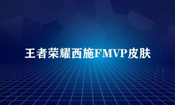 王者荣耀西施FMVP皮肤