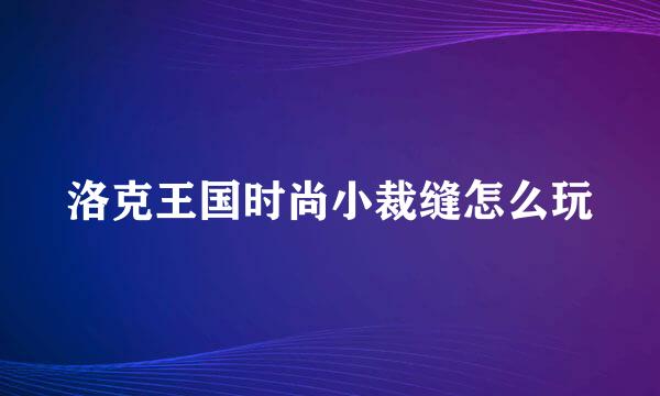 洛克王国时尚小裁缝怎么玩