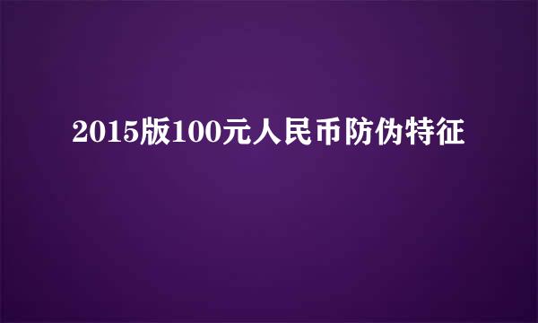 2015版100元人民币防伪特征