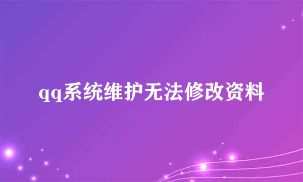 qq系统维护无法修改资料