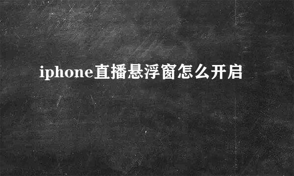 iphone直播悬浮窗怎么开启