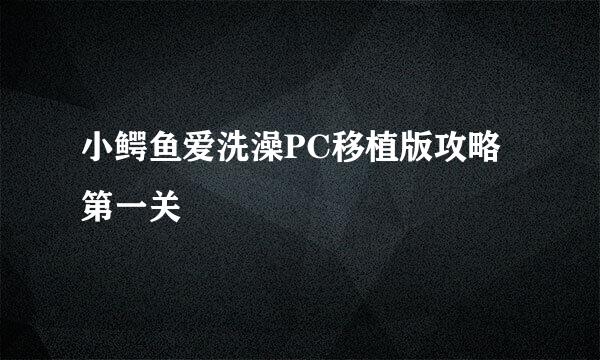 小鳄鱼爱洗澡PC移植版攻略第一关