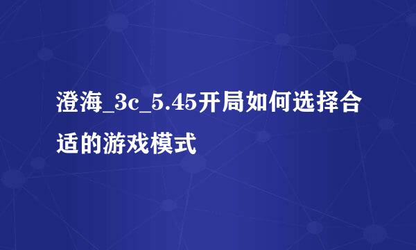 澄海_3c_5.45开局如何选择合适的游戏模式