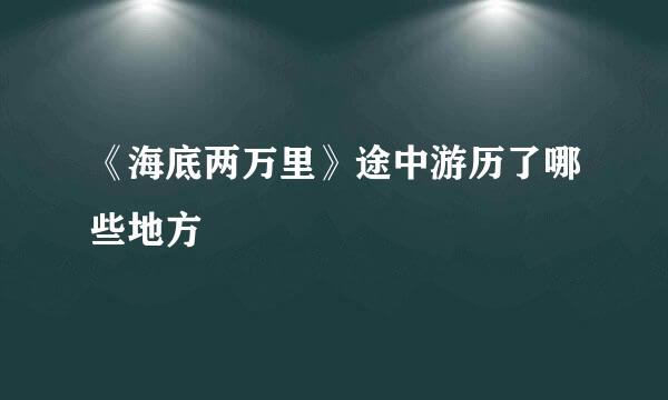 《海底两万里》途中游历了哪些地方