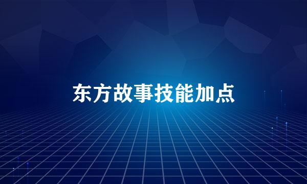 东方故事技能加点