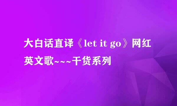 大白话直译《let it go》网红英文歌~~~干货系列