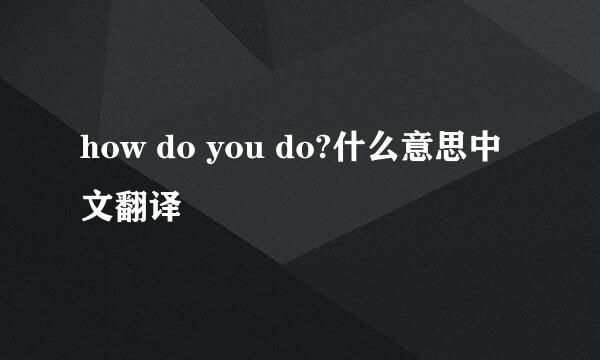 how do you do?什么意思中文翻译