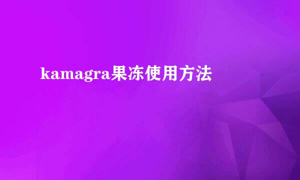 kamagra果冻使用方法