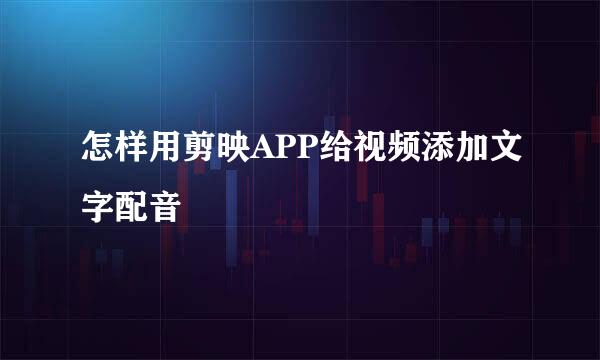 怎样用剪映APP给视频添加文字配音