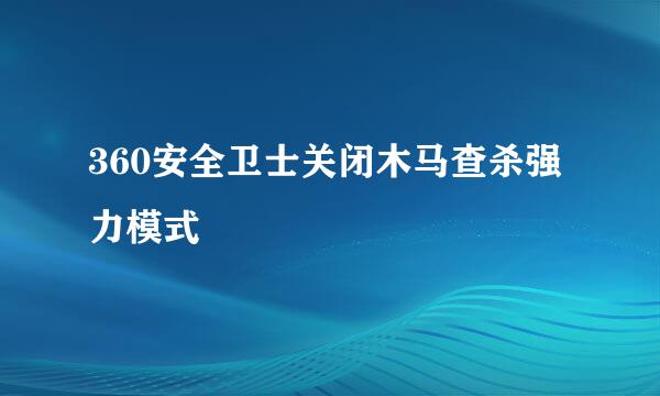 360安全卫士关闭木马查杀强力模式