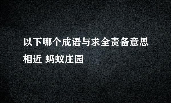 以下哪个成语与求全责备意思相近 蚂蚁庄园