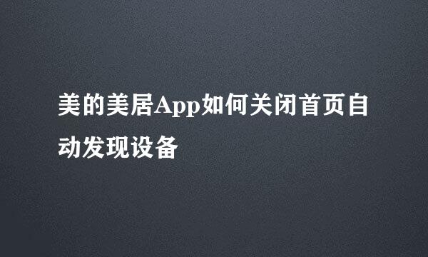 美的美居App如何关闭首页自动发现设备