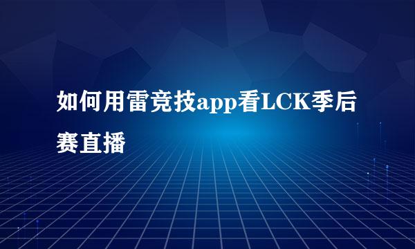 如何用雷竞技app看LCK季后赛直播