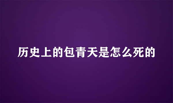 历史上的包青天是怎么死的