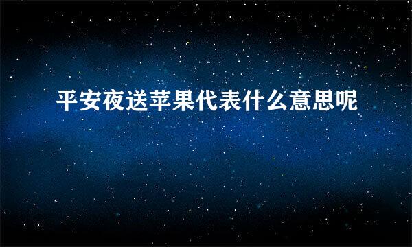 平安夜送苹果代表什么意思呢