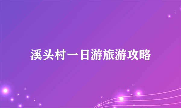 溪头村一日游旅游攻略