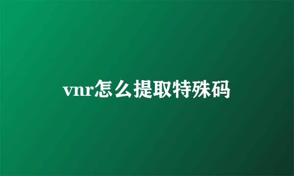 vnr怎么提取特殊码