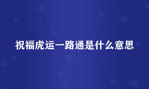 祝福虎运一路通是什么意思