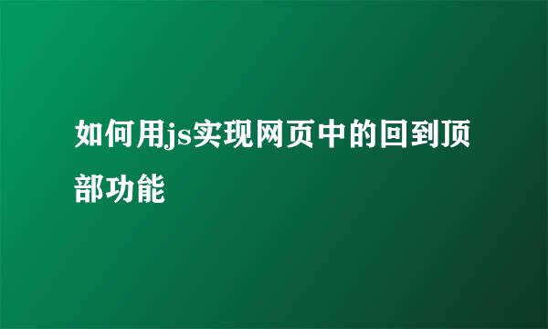 如何用js实现网页中的回到顶部功能