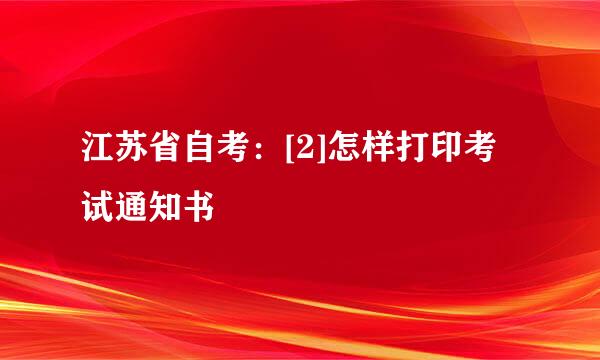 江苏省自考：[2]怎样打印考试通知书