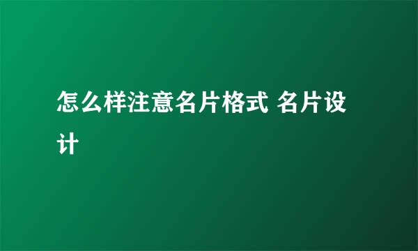 怎么样注意名片格式 名片设计