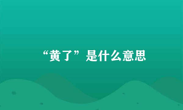 “黄了”是什么意思