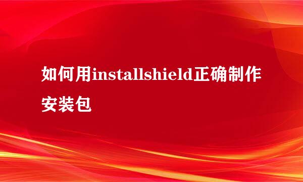 如何用installshield正确制作安装包