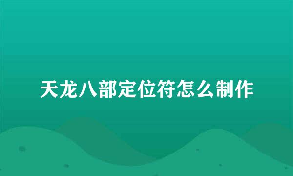 天龙八部定位符怎么制作