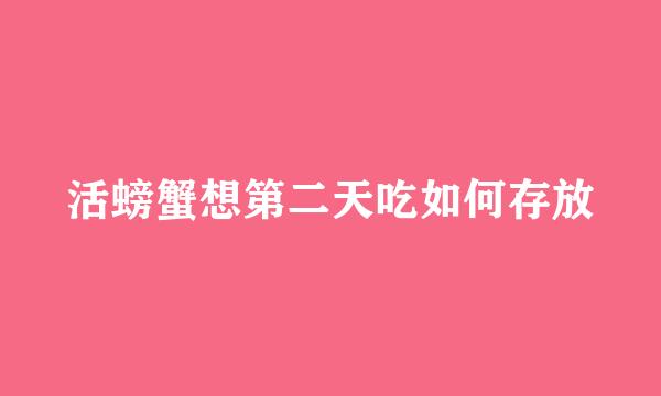 活螃蟹想第二天吃如何存放