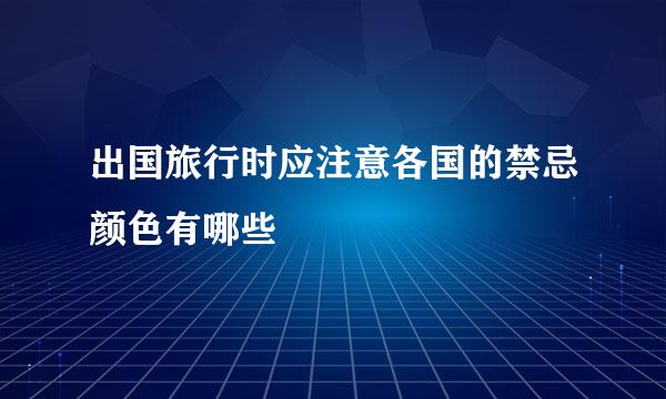 出国旅行时应注意各国的禁忌颜色有哪些