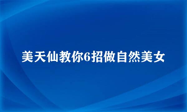 美天仙教你6招做自然美女