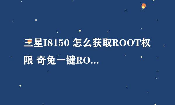 三星I8150 怎么获取ROOT权限 奇兔一键ROOT教程