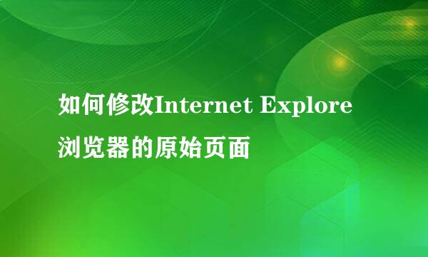 如何修改Internet Explore浏览器的原始页面