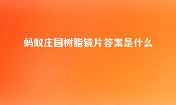 蚂蚁庄园树脂镜片答案是什么