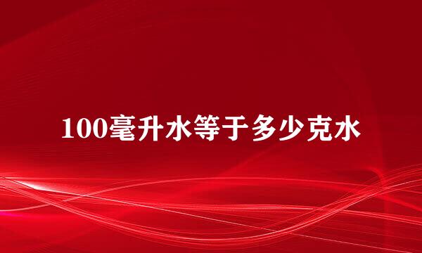 100毫升水等于多少克水