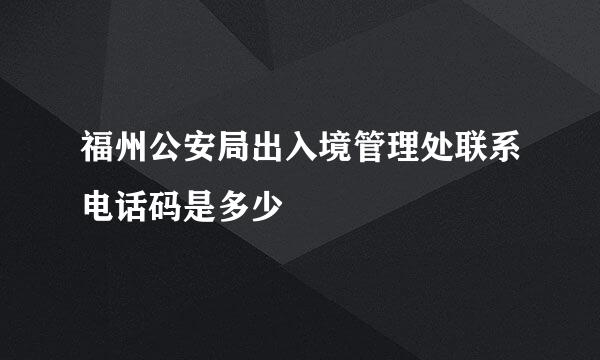 福州公安局出入境管理处联系电话码是多少