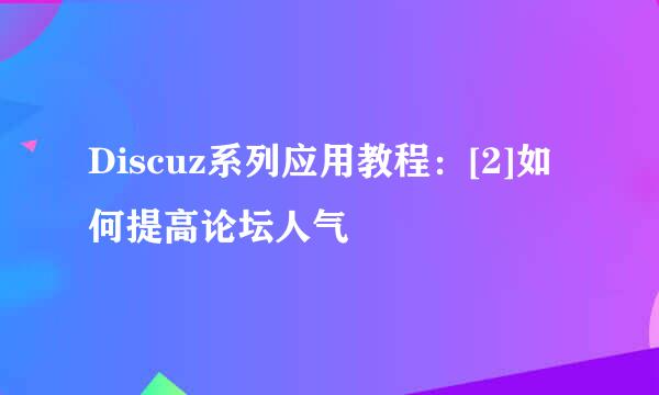 Discuz系列应用教程：[2]如何提高论坛人气